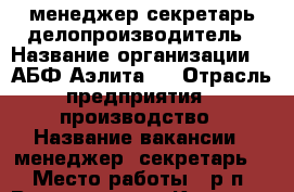 менеджер секретарь делопроизводитель › Название организации ­ “АБФ Аэлита“  › Отрасль предприятия ­ производство › Название вакансии ­ менеджер (секретарь) › Место работы ­ р.п. Выездное, ул. Куликова, д.1 › Минимальный оклад ­ 10 000 › Максимальный оклад ­ 10 000 - Нижегородская обл., Арзамасский р-н, Выездное пгт Работа » Вакансии   . Нижегородская обл.